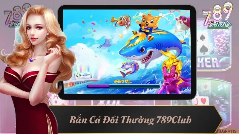 Bắn Cá Đổi Thưởng 789Club - Săn Cá Nhận Thưởng Liền Tay