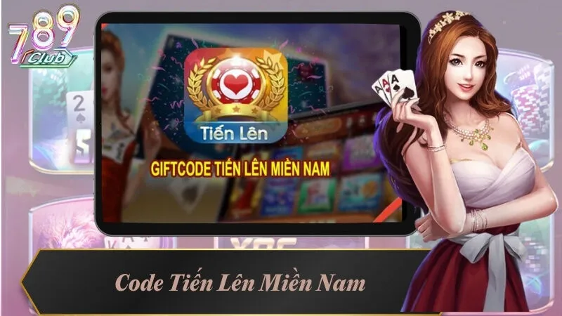 Code Tiến Lên Miền Nam - Hướng Dẫn Cách Nhận Đơn Giản Nhất