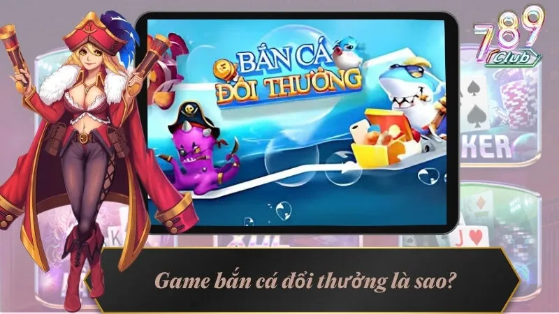 Game bắn cá đổi thưởng là sao?