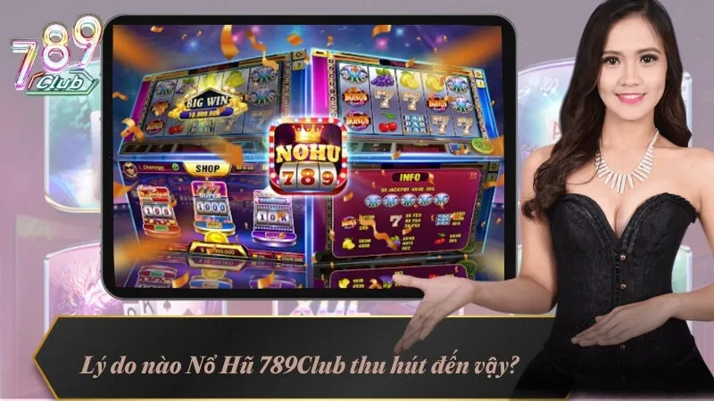 Lý do nào Nổ Hũ 789Club thu hút đến vậy?